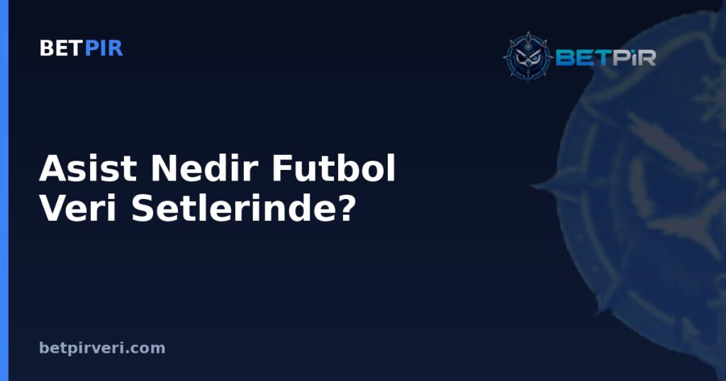 Asist Nedir Futbol Veri Setlerinde? Kalite, Kaynak Şeffaflığı ve Doğrulama Ölçütleri