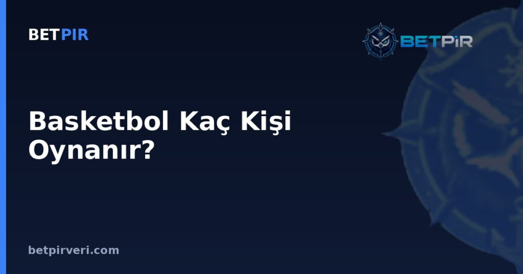 Basketbol Kaç Kişi Oynanır? Sabit Kural Sayıları ile Veri Araştırmasında Örneklem-Ortalama Yanılgısı Arasındaki Fark