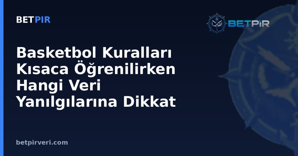 Basketbol Kuralları Kısaca Öğrenilirken Hangi Veri Yanılgılarına Dikkat Edilmeli? Örneklem, Ortalama-Medyan ve Korelasyon Hataları