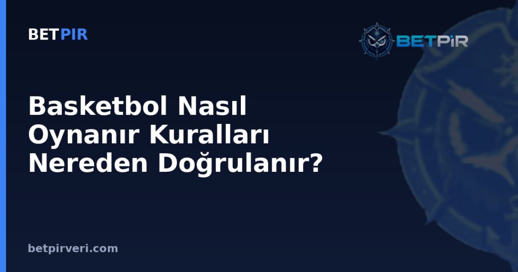 Basketbol Nasıl Oynanır Kuralları Nereden Doğrulanır? Veri Setinde Kalite ve Kaynak Şeffaflığı