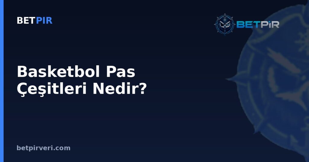 Basketbol Pas Çeşitleri Nedir? Futbol Veri Setlerinde Aksiyon Tipi Sınıflandırması Nasıl Doğrulanır?