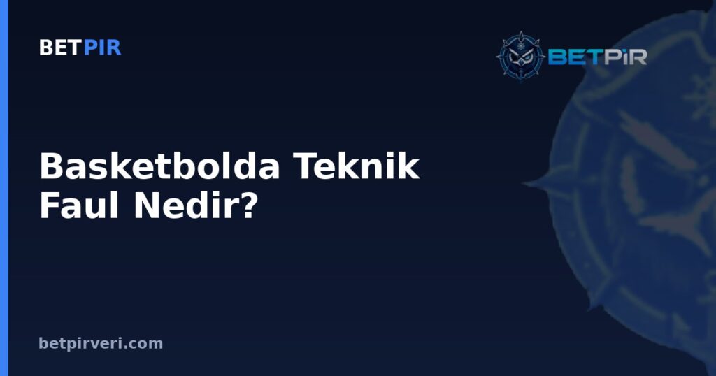 Basketbolda Teknik Faul Nedir? Disiplin Verilerini Okurken Düşülen Örneklem ve Korelasyon Hataları
