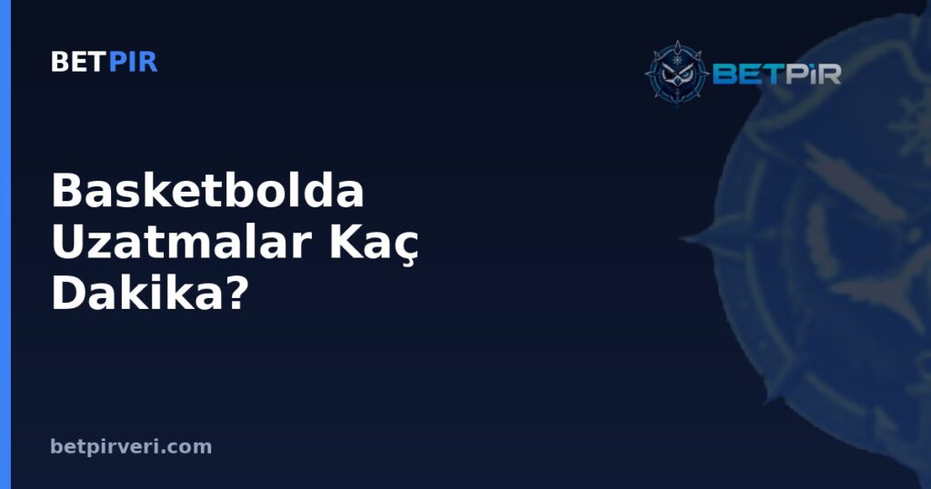 Basketbolda Uzatmalar Kaç Dakika? Uzatma Periyodunda Asist-Ribaunt Verisi Nasıl Kaydedilir?