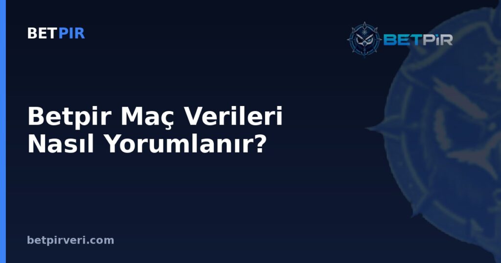 Betpir Maç Verileri Nasıl Yorumlanır?
