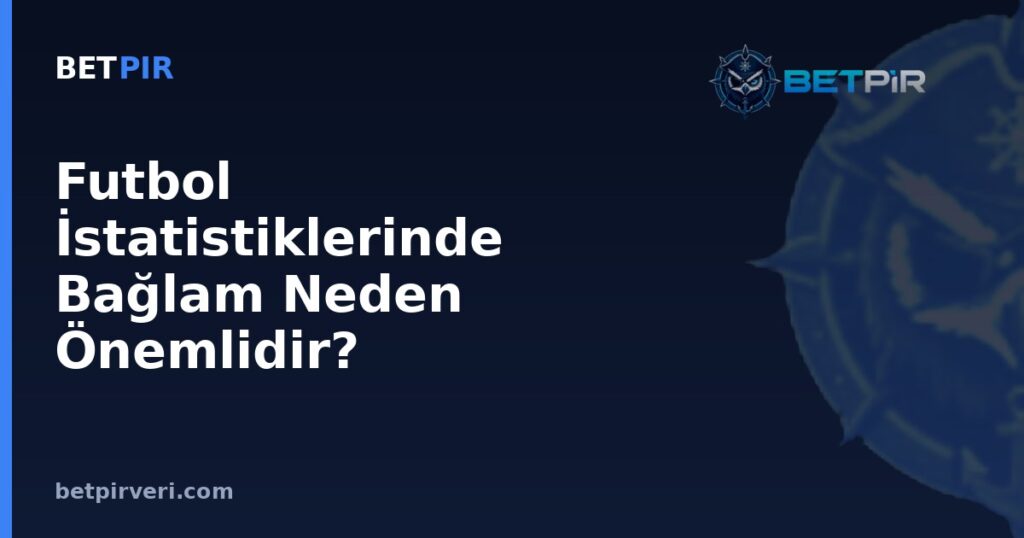 Futbol İstatistiklerinde Bağlam Neden Önemlidir? Skor Durumu ve Maç Temposunun Etkisi