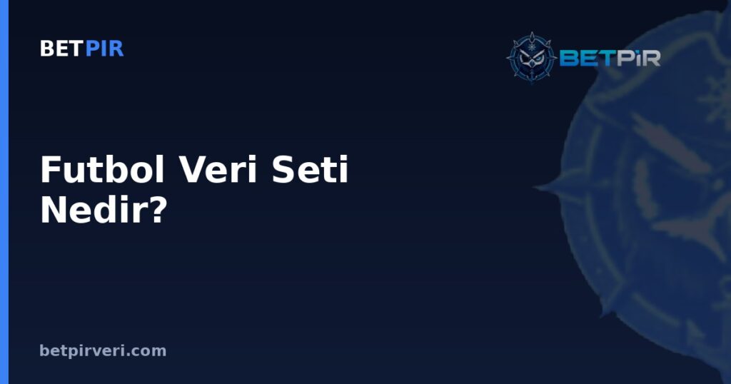 Futbol Veri Seti Nedir? Kaynak Şeffaflığı ve Veri Doğrulama Süreci Nasıl İşler?