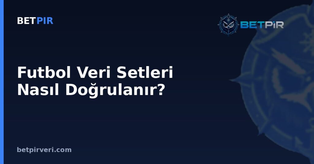 Futbol Veri Setleri Nasıl Doğrulanır? Kaynak Şeffaflığı ve Veri Kalitesi Kriterleri