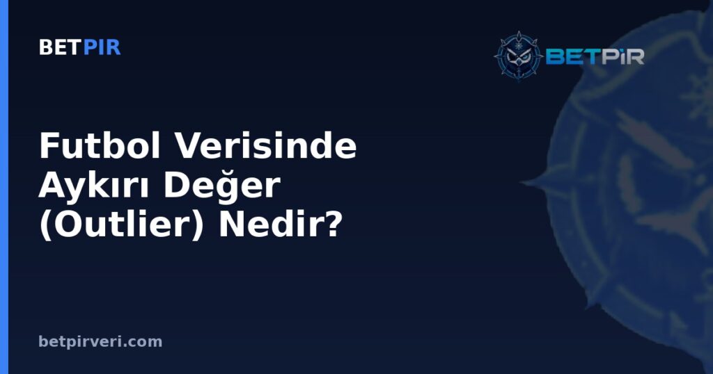 Futbol Verisinde Aykırı Değer (Outlier) Nedir? Ortalama ve Medyanın Yanıltıcı Olduğu Durumlar