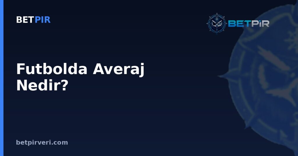 Futbolda Averaj Nedir? Oran, Yüzde ve Olasılık Hesabının Mantığı Nasıl İşler?
