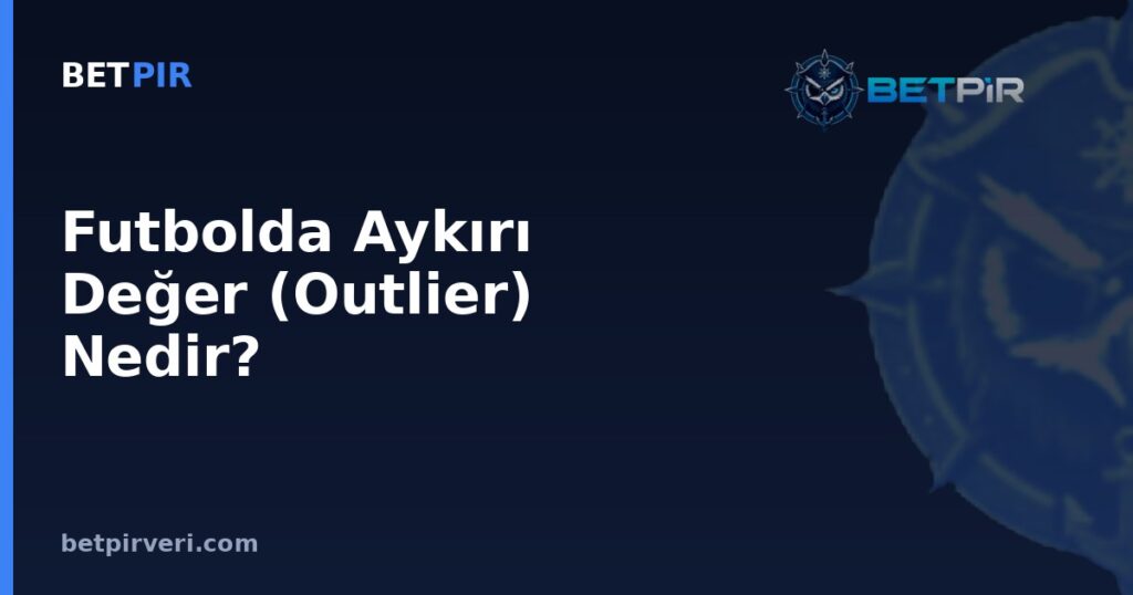 Futbolda Aykırı Değer (Outlier) Nedir? Ortalama, Medyan ve Örneklem Yanılgılarını Anlama Rehberi