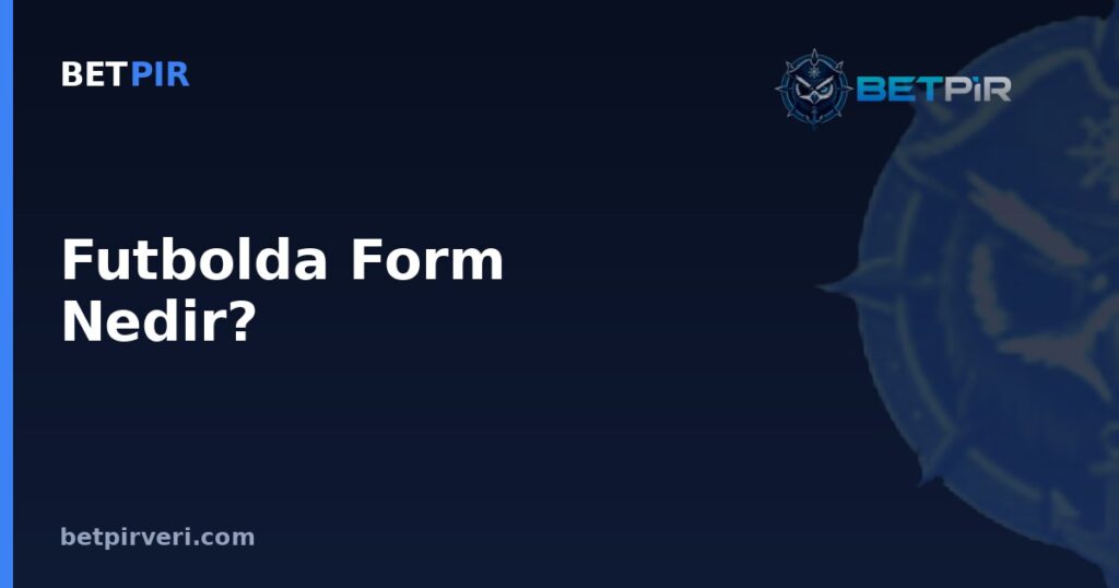 Futbolda Form Nedir? Son Maçlar Performansının Kavramsal Değerlendirilmesi