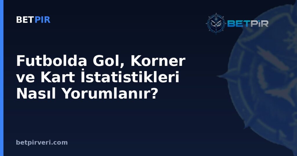 Futbolda Gol, Korner ve Kart İstatistikleri Nasıl Yorumlanır?
