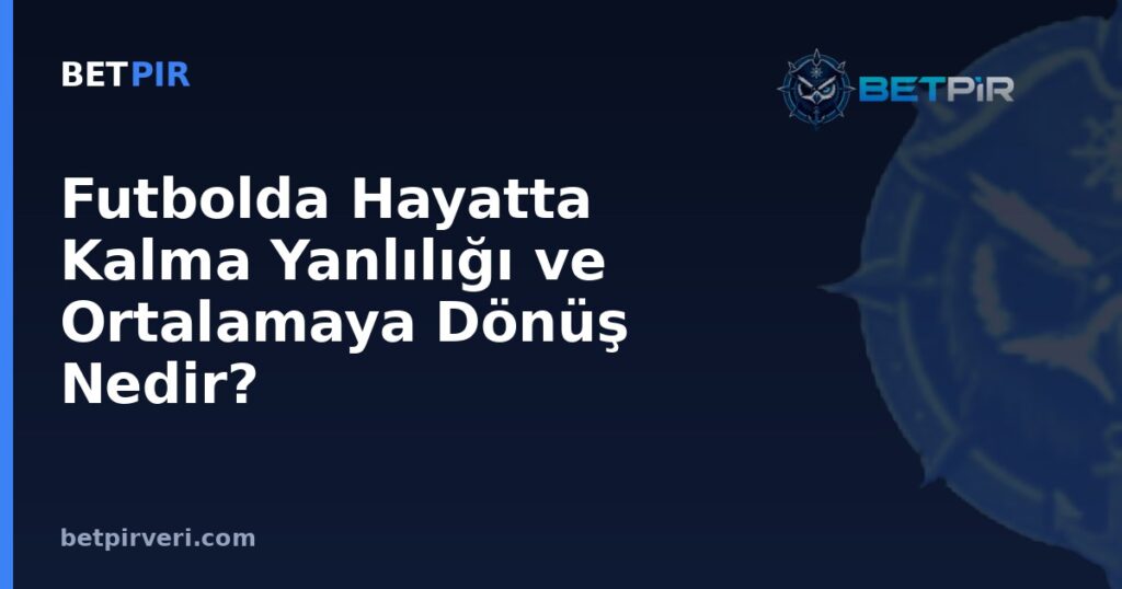 Futbolda Hayatta Kalma Yanlılığı ve Ortalamaya Dönüş Nedir? Örneklem Seçimi Hataları Nasıl Anlaşılır?