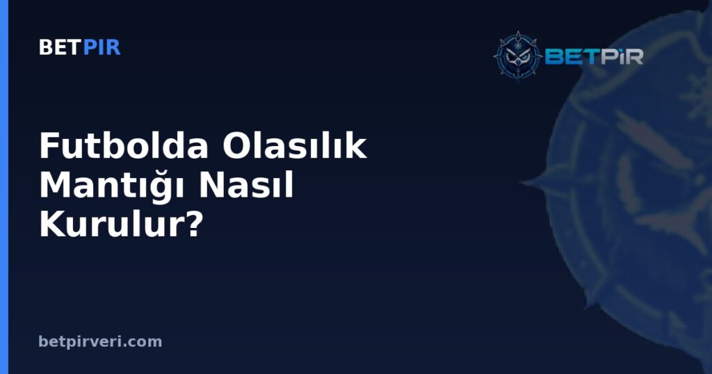 Futbolda Olasılık Mantığı Nasıl Kurulur? Oran, Yüzde ve Averaj İlişkisini Doğru Okuma Rehberi