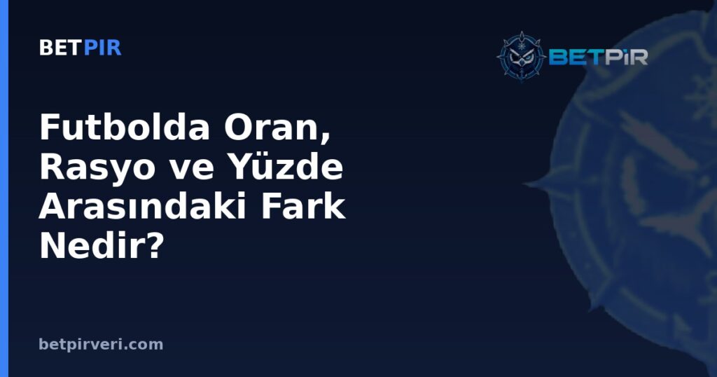 Futbolda Oran, Rasyo ve Yüzde Arasındaki Fark Nedir? Temel Hesaplama Mantığı