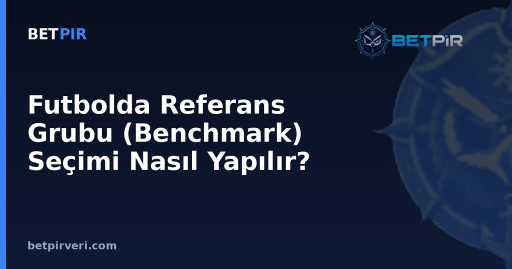Futbolda Referans Grubu (Benchmark) Seçimi Nasıl Yapılır? Adil Karşılaştırmanın Temeli