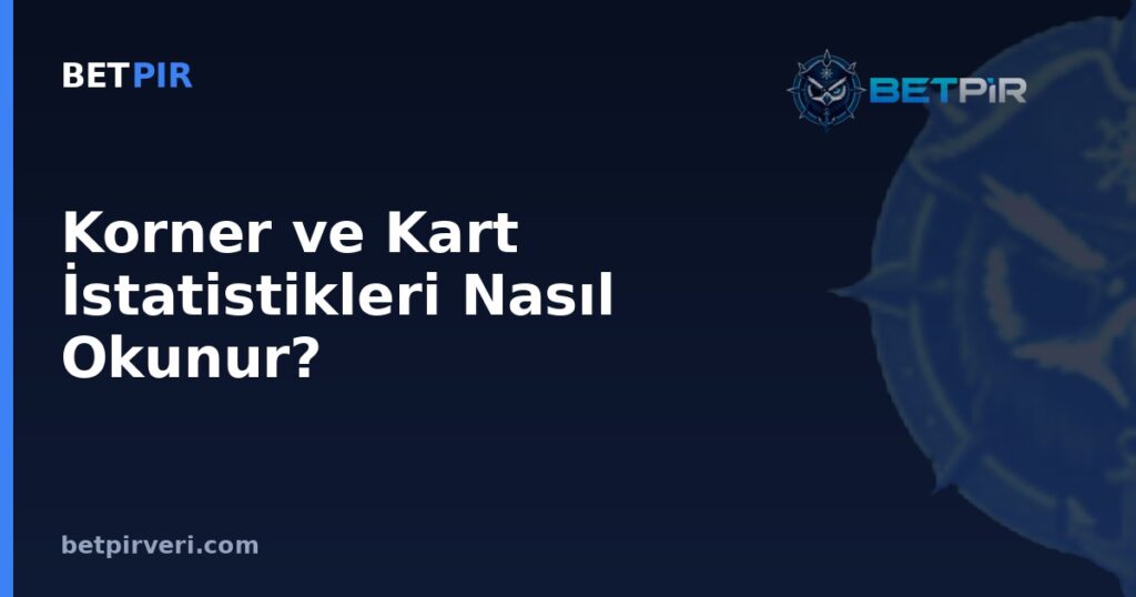 Korner ve Kart İstatistikleri Nasıl Okunur? Set-Piece ile Disiplin Verisinin Doğru Yorumu