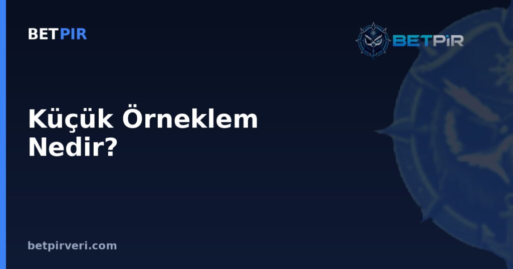Küçük Örneklem Nedir? Futbolda İlk Haftalar Form Verisiyle Yanıltıcı Yorum Yapmanın Riskleri
