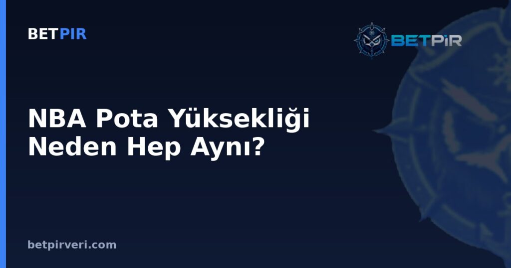 NBA Pota Yüksekliği Neden Hep Aynı? Futbol Verisinde Sabit Standart ve Örneklem Mantığı