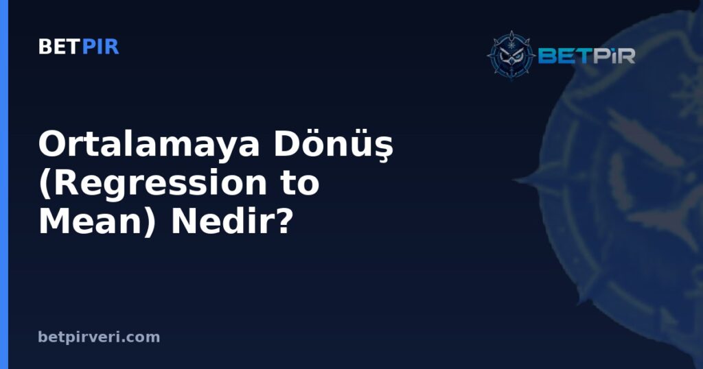 Ortalamaya Dönüş (Regression to Mean) Nedir? Futbolda Örneklem Yanılgısı