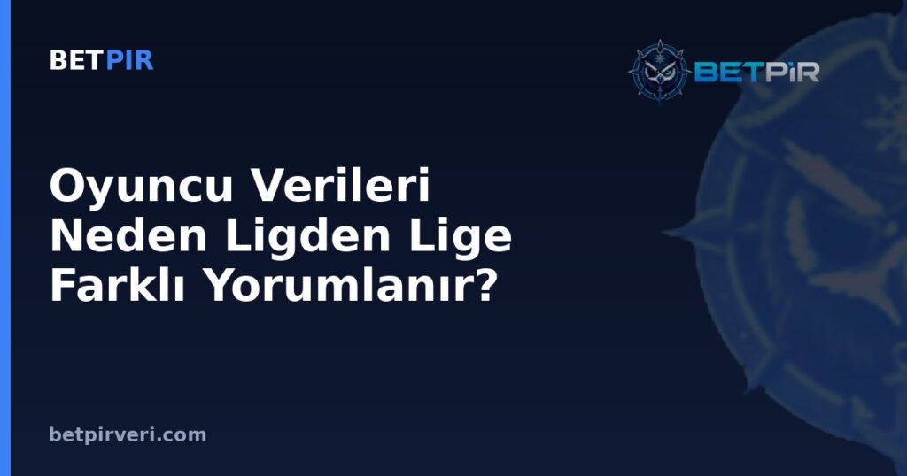 Oyuncu Verileri Neden Ligden Lige Farklı Yorumlanır? Normalizasyon ile Adil Karşılaştırma Yöntemi