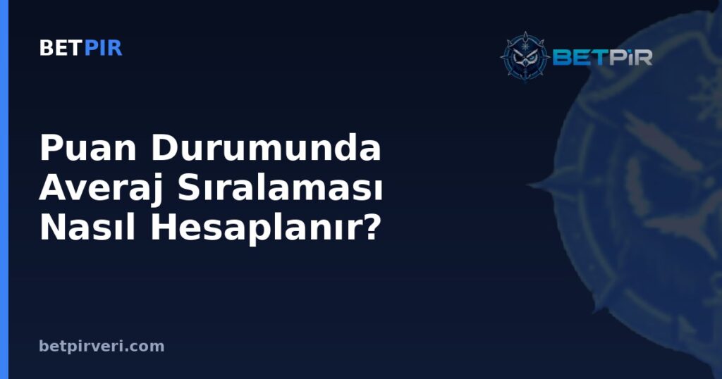 Puan Durumunda Averaj Sıralaması Nasıl Hesaplanır? Gol Farkı ile Gol Oranı Arasındaki Fark