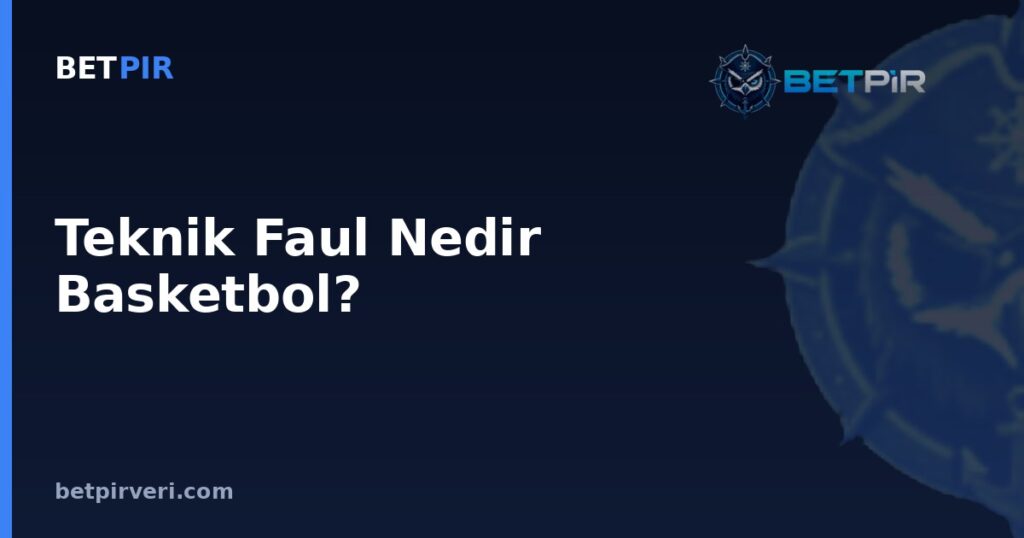Teknik Faul Nedir Basketbol? Disiplin Verisiyle Takım ve Oyuncu Karşılaştırmasında Adil Bağlam Kurma Rehberi