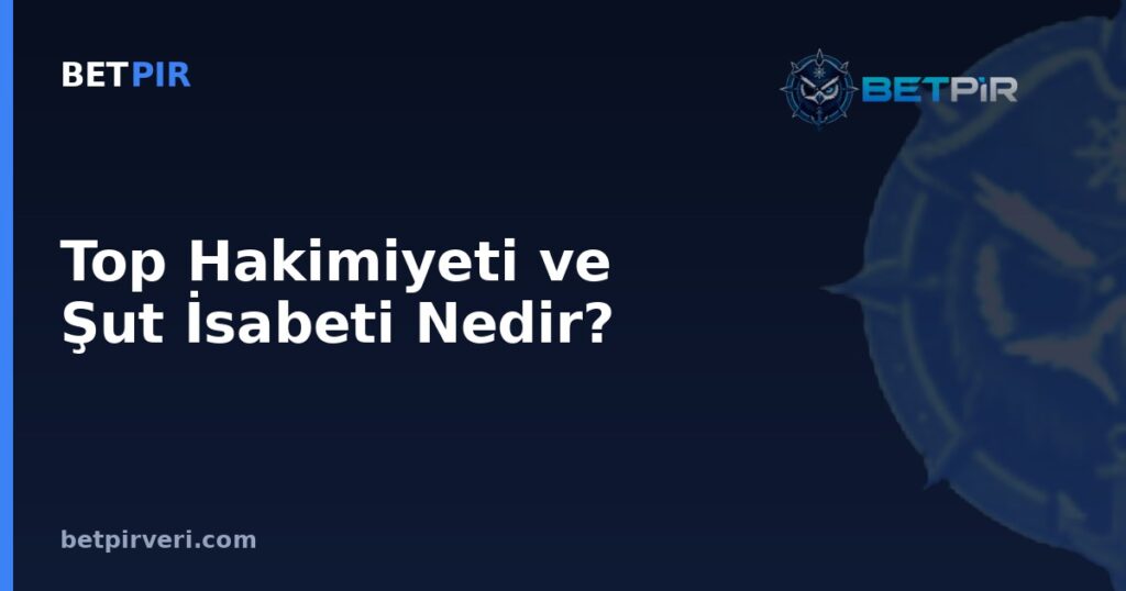 Top Hakimiyeti ve Şut İsabeti Nedir? Futbol Maç İstatistiklerini Doğru Yorumlama Yöntemi