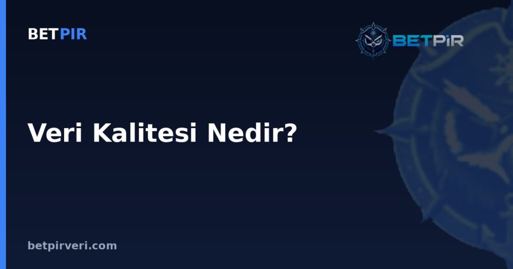 Veri Kalitesi Nedir? Futbol İstatistiklerinde Hatalı, Eksik ve Çelişen Veriyi Ayırt Etme Yöntemi