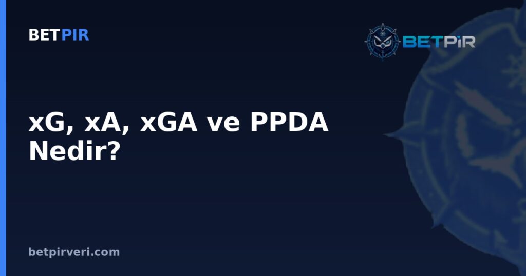 xG, xA, xGA ve PPDA Nedir? Gelişmiş Futbol Metriklerinin Anlamı
